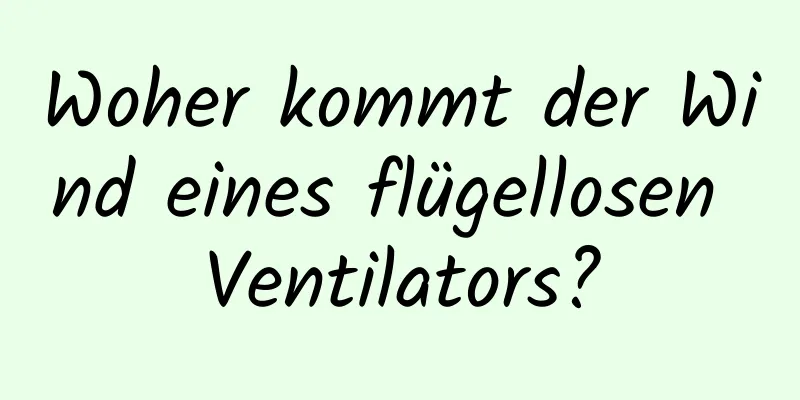 Woher kommt der Wind eines flügellosen Ventilators?