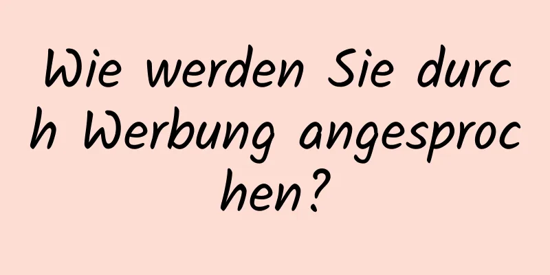 Wie werden Sie durch Werbung angesprochen?