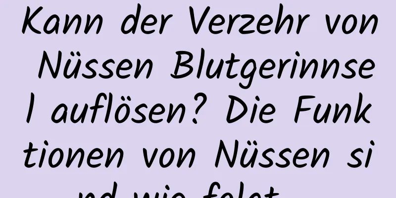 Kann der Verzehr von Nüssen Blutgerinnsel auflösen? Die Funktionen von Nüssen sind wie folgt ...