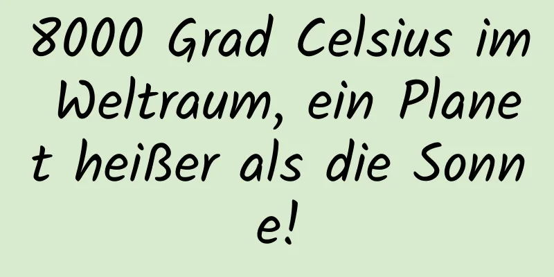 8000 Grad Celsius im Weltraum, ein Planet heißer als die Sonne!