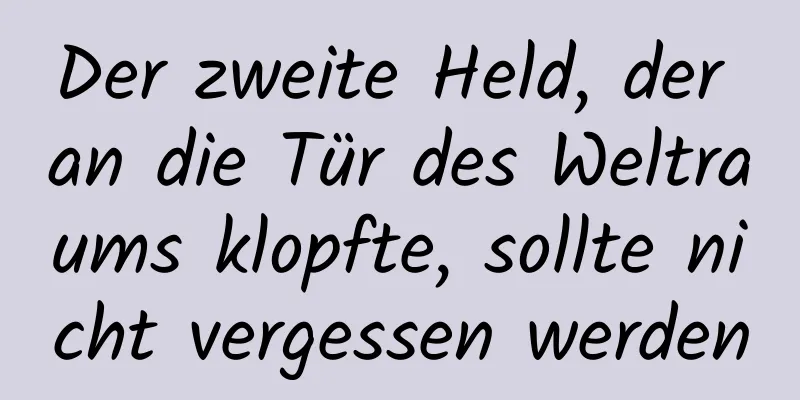 Der zweite Held, der an die Tür des Weltraums klopfte, sollte nicht vergessen werden