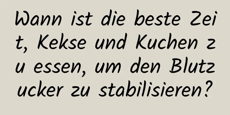 Wann ist die beste Zeit, Kekse und Kuchen zu essen, um den Blutzucker zu stabilisieren?
