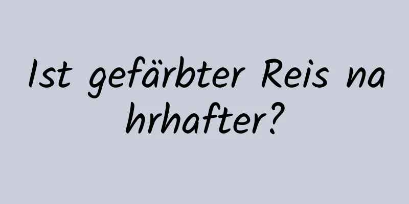 Ist gefärbter Reis nahrhafter?