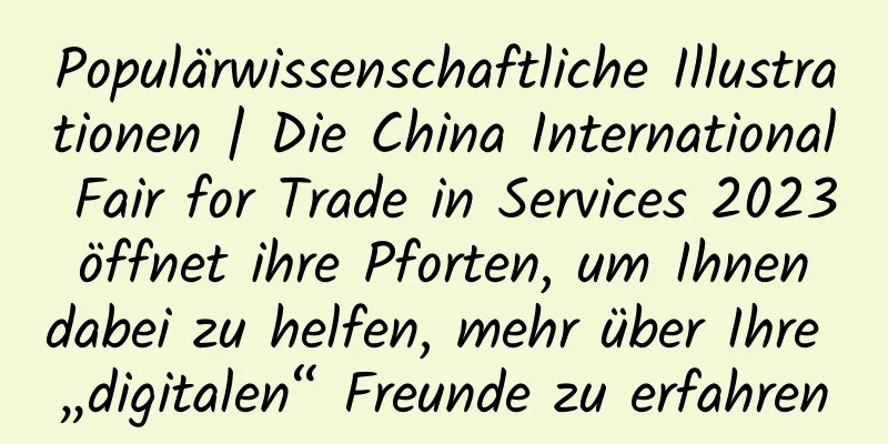 Populärwissenschaftliche Illustrationen | Die China International Fair for Trade in Services 2023 öffnet ihre Pforten, um Ihnen dabei zu helfen, mehr über Ihre „digitalen“ Freunde zu erfahren