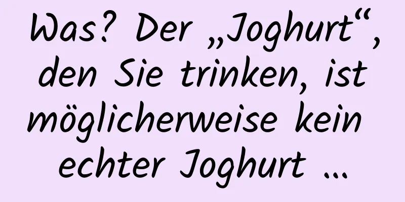 Was? Der „Joghurt“, den Sie trinken, ist möglicherweise kein echter Joghurt …