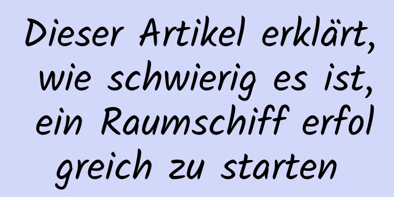Dieser Artikel erklärt, wie schwierig es ist, ein Raumschiff erfolgreich zu starten