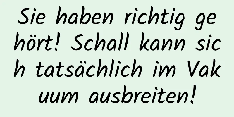 Sie haben richtig gehört! Schall kann sich tatsächlich im Vakuum ausbreiten!