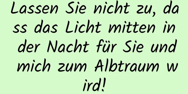 Lassen Sie nicht zu, dass das Licht mitten in der Nacht für Sie und mich zum Albtraum wird!