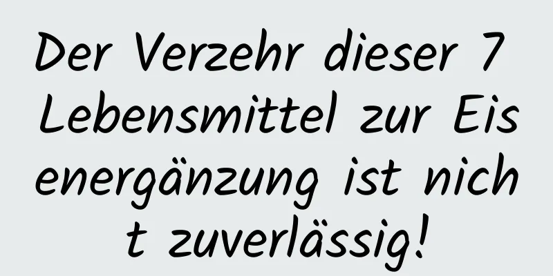 Der Verzehr dieser 7 Lebensmittel zur Eisenergänzung ist nicht zuverlässig!