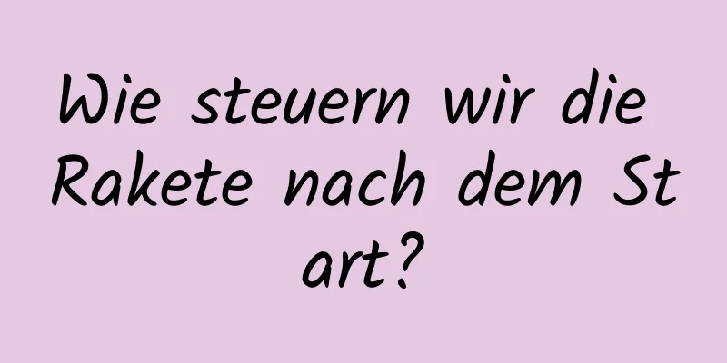 Wie steuern wir die Rakete nach dem Start?