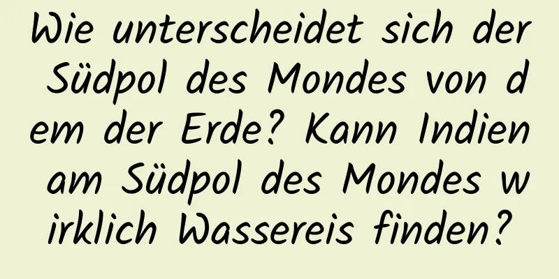 Wie unterscheidet sich der Südpol des Mondes von dem der Erde? Kann Indien am Südpol des Mondes wirklich Wassereis finden?