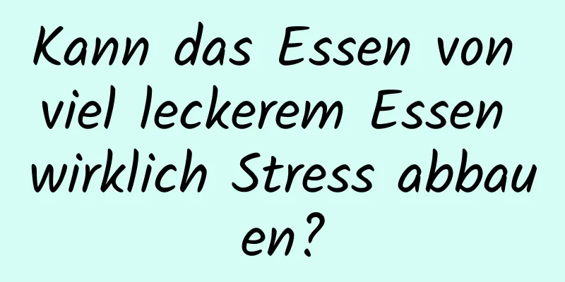 Kann das Essen von viel leckerem Essen wirklich Stress abbauen?