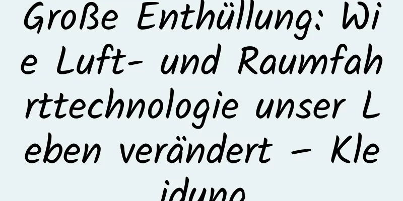 Große Enthüllung: Wie Luft- und Raumfahrttechnologie unser Leben verändert – Kleidung