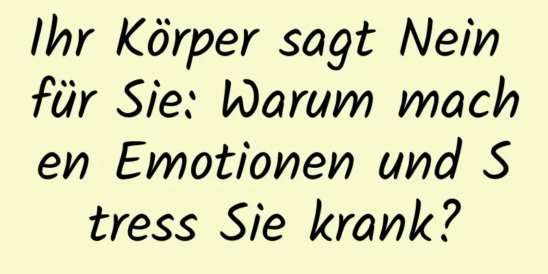 Ihr Körper sagt Nein für Sie: Warum machen Emotionen und Stress Sie krank?