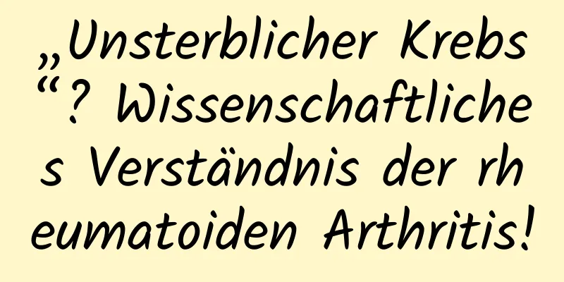 „Unsterblicher Krebs“? Wissenschaftliches Verständnis der rheumatoiden Arthritis!