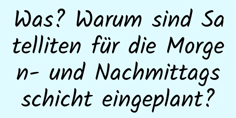 Was? Warum sind Satelliten für die Morgen- und Nachmittagsschicht eingeplant?