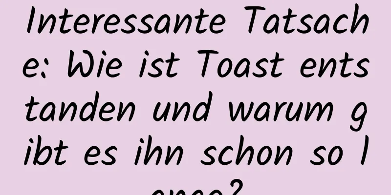 Interessante Tatsache: Wie ist Toast entstanden und warum gibt es ihn schon so lange?