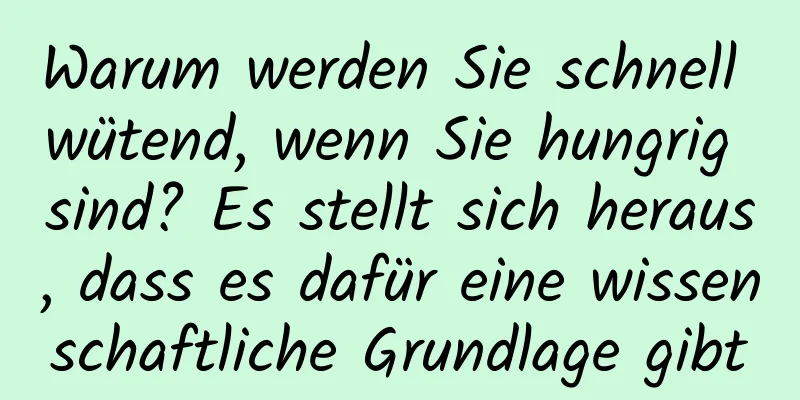 Warum werden Sie schnell wütend, wenn Sie hungrig sind? Es stellt sich heraus, dass es dafür eine wissenschaftliche Grundlage gibt