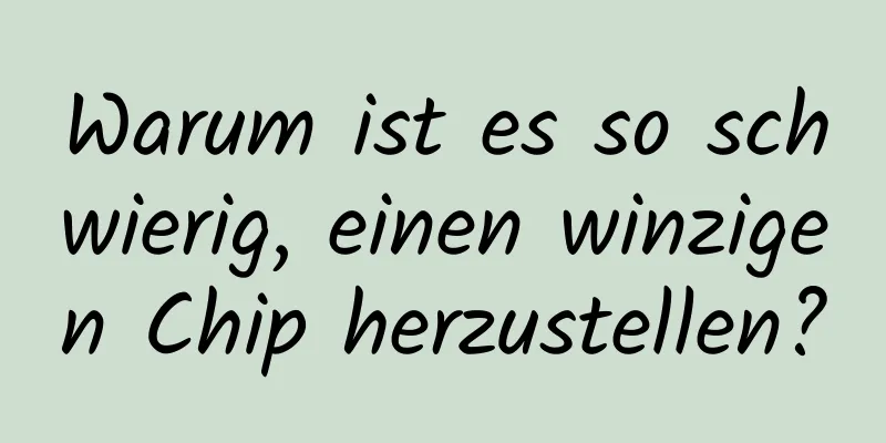 Warum ist es so schwierig, einen winzigen Chip herzustellen?