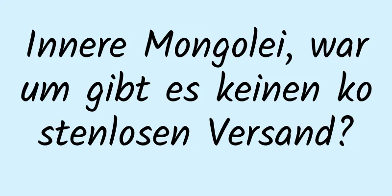 Innere Mongolei, warum gibt es keinen kostenlosen Versand?