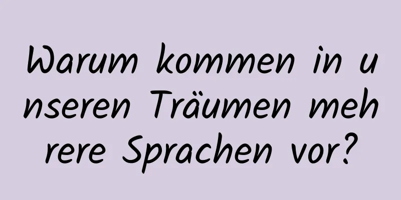 Warum kommen in unseren Träumen mehrere Sprachen vor?