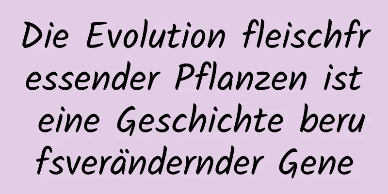 Die Evolution fleischfressender Pflanzen ist eine Geschichte berufsverändernder Gene