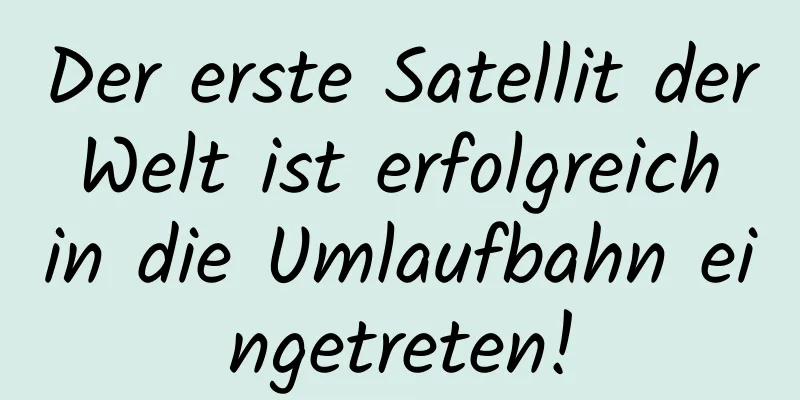 Der erste Satellit der Welt ist erfolgreich in die Umlaufbahn eingetreten!
