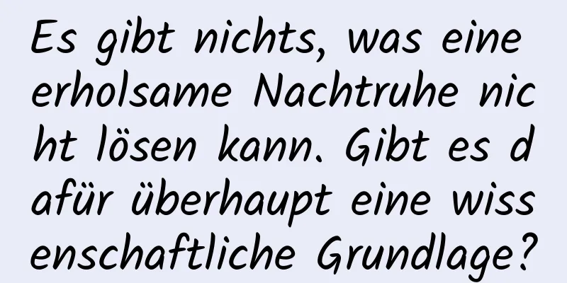 Es gibt nichts, was eine erholsame Nachtruhe nicht lösen kann. Gibt es dafür überhaupt eine wissenschaftliche Grundlage?