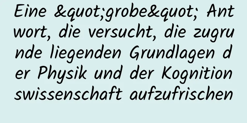 Eine "grobe" Antwort, die versucht, die zugrunde liegenden Grundlagen der Physik und der Kognitionswissenschaft aufzufrischen