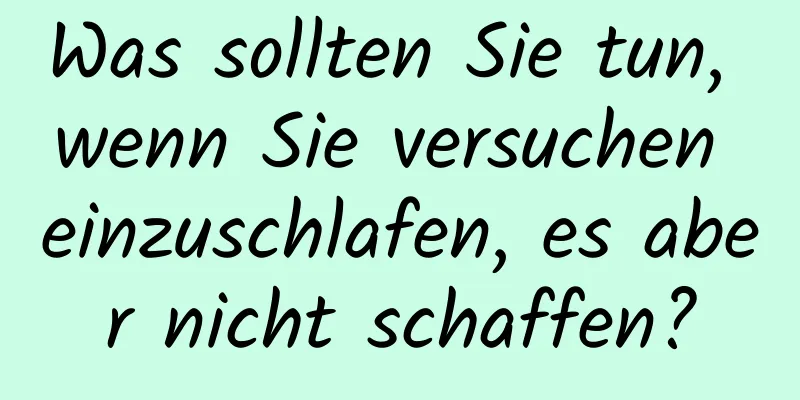 Was sollten Sie tun, wenn Sie versuchen einzuschlafen, es aber nicht schaffen?