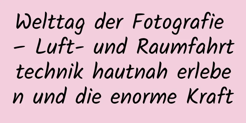Welttag der Fotografie – Luft- und Raumfahrttechnik hautnah erleben und die enorme Kraft