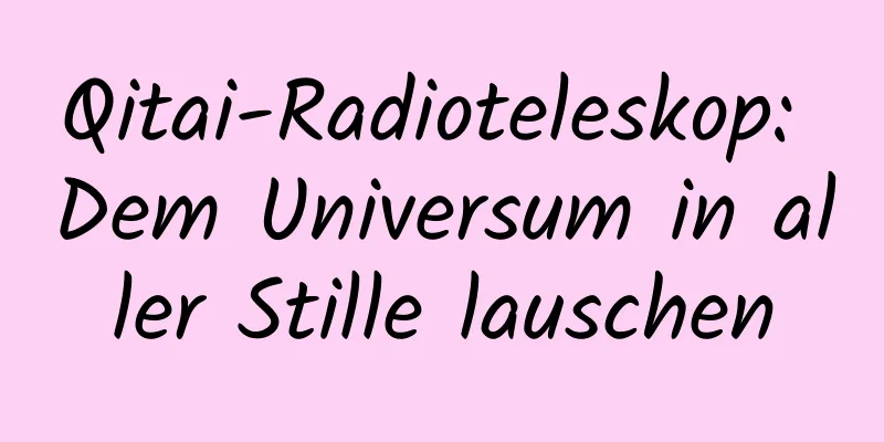 Qitai-Radioteleskop: Dem Universum in aller Stille lauschen