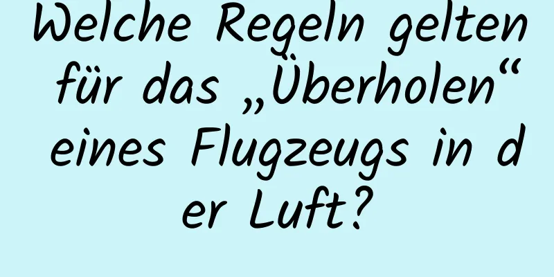 Welche Regeln gelten für das „Überholen“ eines Flugzeugs in der Luft?