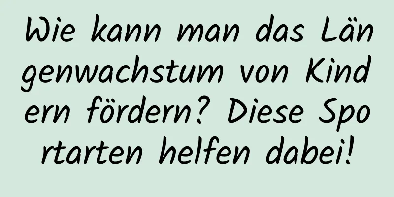 Wie kann man das Längenwachstum von Kindern fördern? Diese Sportarten helfen dabei!