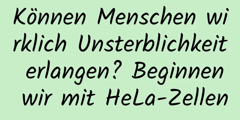 Können Menschen wirklich Unsterblichkeit erlangen? Beginnen wir mit HeLa-Zellen