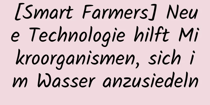 [Smart Farmers] Neue Technologie hilft Mikroorganismen, sich im Wasser anzusiedeln