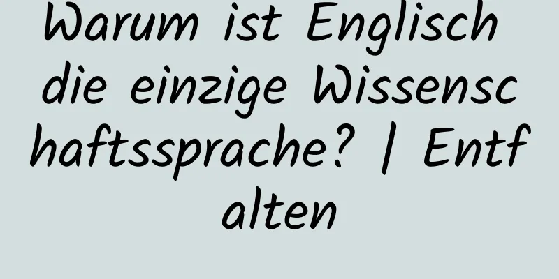 Warum ist Englisch die einzige Wissenschaftssprache? | Entfalten
