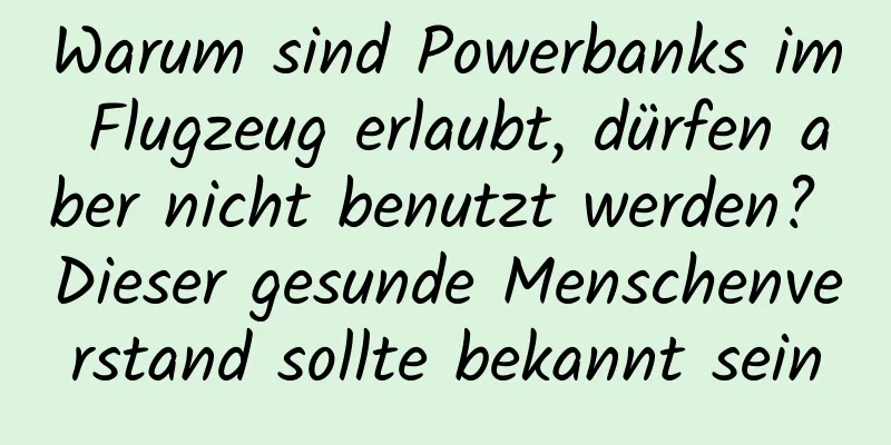 Warum sind Powerbanks im Flugzeug erlaubt, dürfen aber nicht benutzt werden? Dieser gesunde Menschenverstand sollte bekannt sein