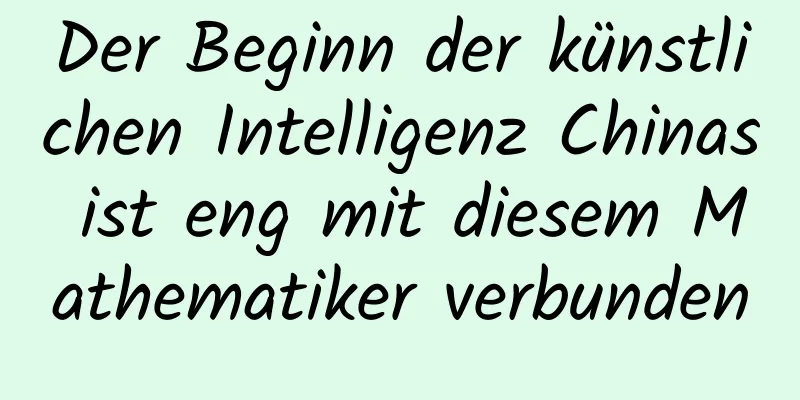 Der Beginn der künstlichen Intelligenz Chinas ist eng mit diesem Mathematiker verbunden