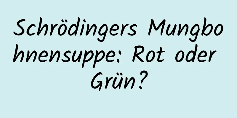 Schrödingers Mungbohnensuppe: Rot oder Grün?