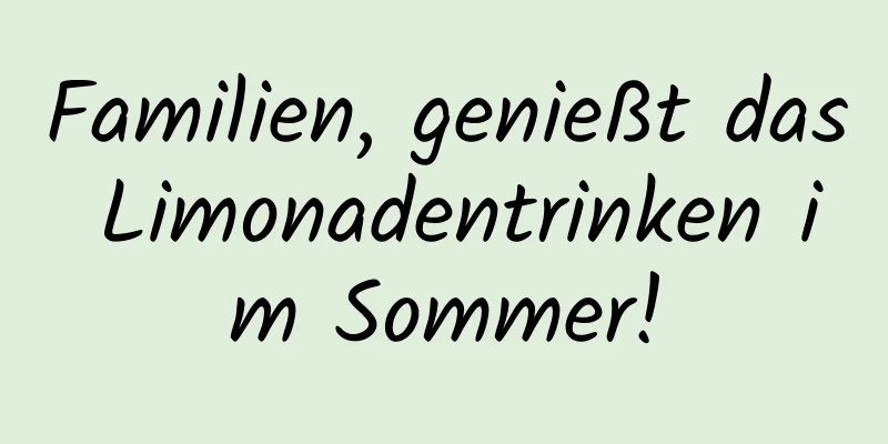 Familien, genießt das Limonadentrinken im Sommer!
