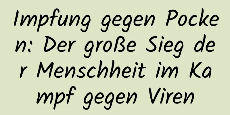 Impfung gegen Pocken: Der große Sieg der Menschheit im Kampf gegen Viren
