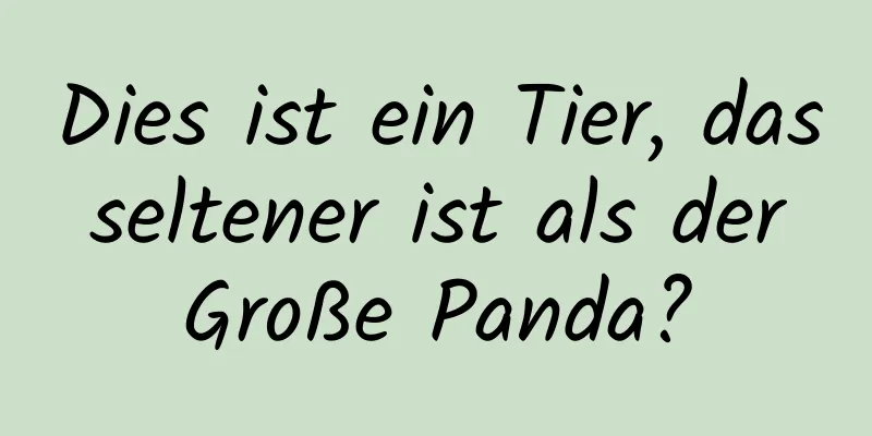 Dies ist ein Tier, das seltener ist als der Große Panda?