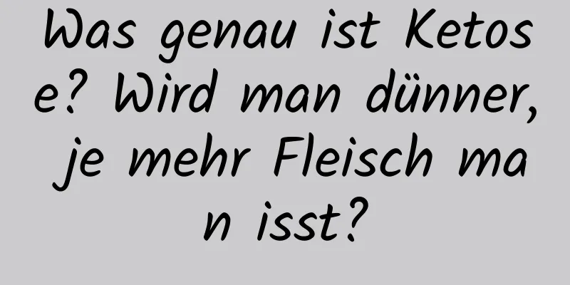 Was genau ist Ketose? Wird man dünner, je mehr Fleisch man isst?