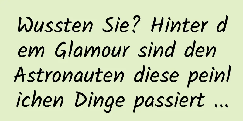 Wussten Sie? Hinter dem Glamour sind den Astronauten diese peinlichen Dinge passiert ...