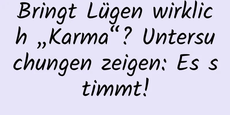 Bringt Lügen wirklich „Karma“? Untersuchungen zeigen: Es stimmt!