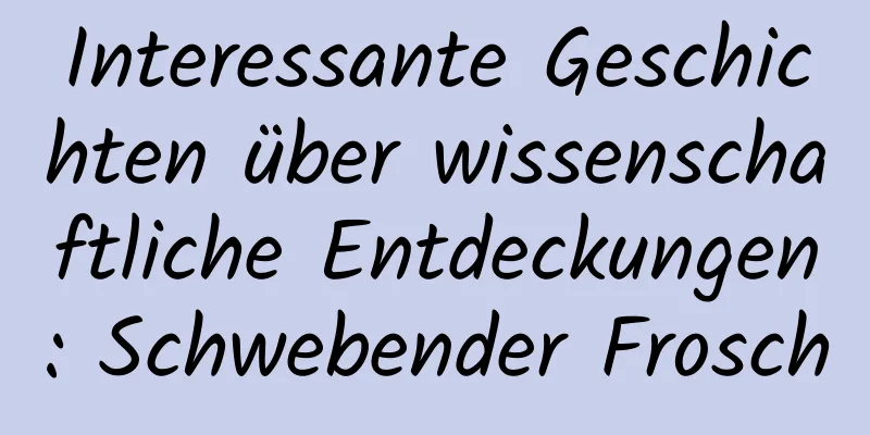 Interessante Geschichten über wissenschaftliche Entdeckungen: Schwebender Frosch