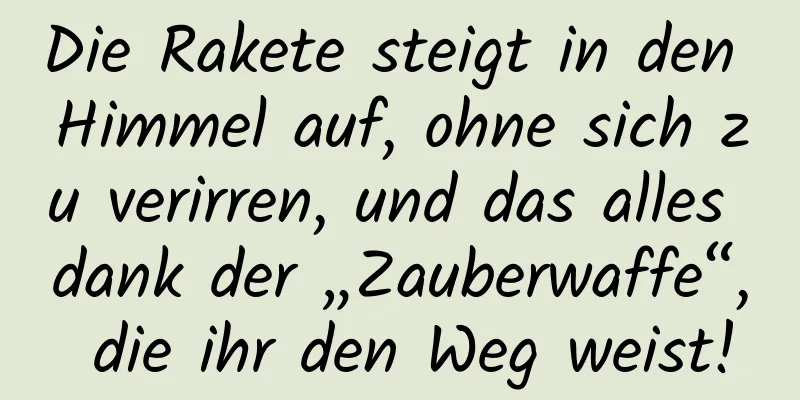 Die Rakete steigt in den Himmel auf, ohne sich zu verirren, und das alles dank der „Zauberwaffe“, die ihr den Weg weist!