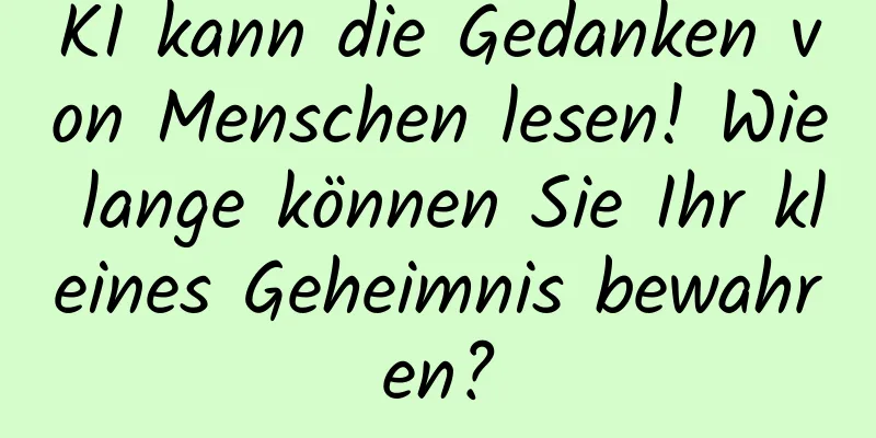 KI kann die Gedanken von Menschen lesen! Wie lange können Sie Ihr kleines Geheimnis bewahren?