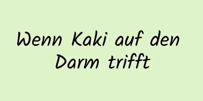 Wenn Kaki auf den Darm trifft